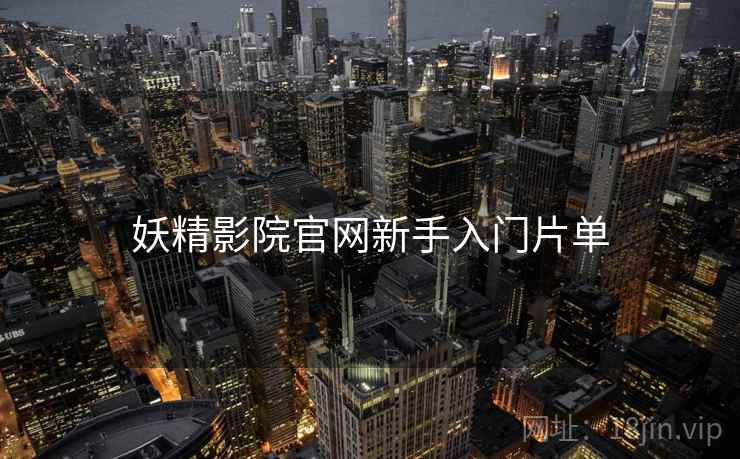 妖精影院官网新手入门片单