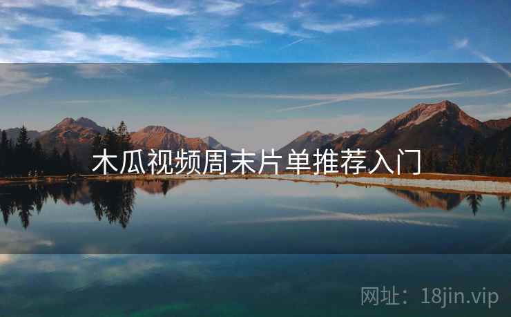 木瓜视频周末片单推荐入门
