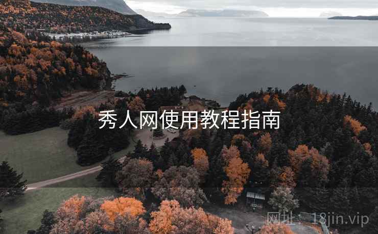秀人网使用教程指南